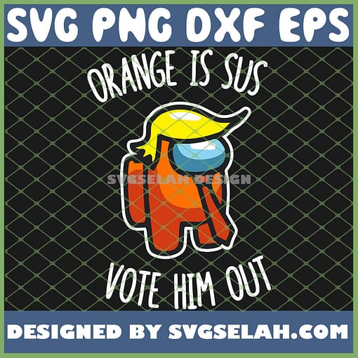 Donald Trump Among Us SVG Orange Is Sus Vote Him Out SVG PNG DXF EPS 1