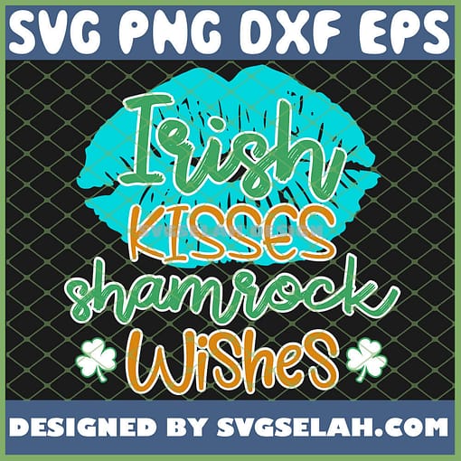 Irish Wishes And Shamrock Kisses Funny St Saint Patricks Day SVG PNG DXF EPS 1