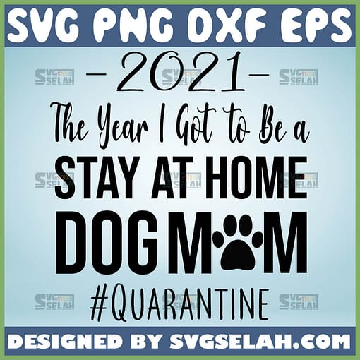 2021 The Year I Got To Be A Stay At Home Dog Mom Svg File Quarantine Mom Svg 1