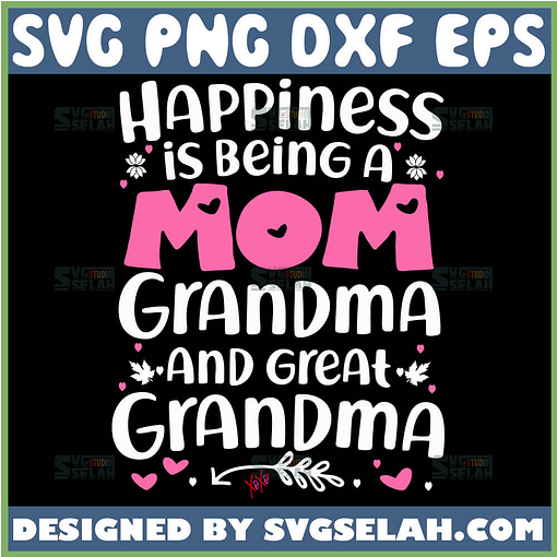 Happiness Is Being A Mom Grandma And Great Grandma Svg Great Grandmother Svg Quotes 1