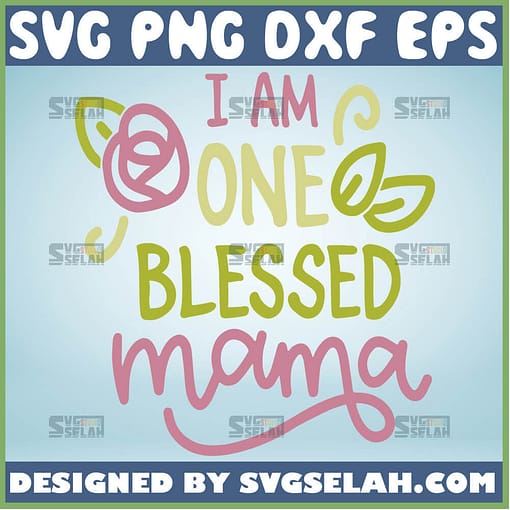 I Am One Blessed Mama Svg Flower Svg 1