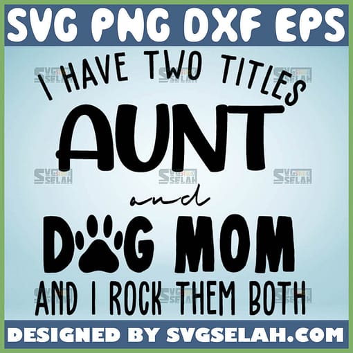 I Have Two Titles Aunt And Dog Mom Svg Quotes I Rock Them Both Svg Dog Paw Svg 1