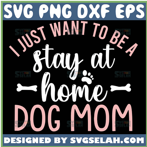 I Just Want To Be A Stay At Home Dog Mom Svg Funny Mom Shirt Quotes 1