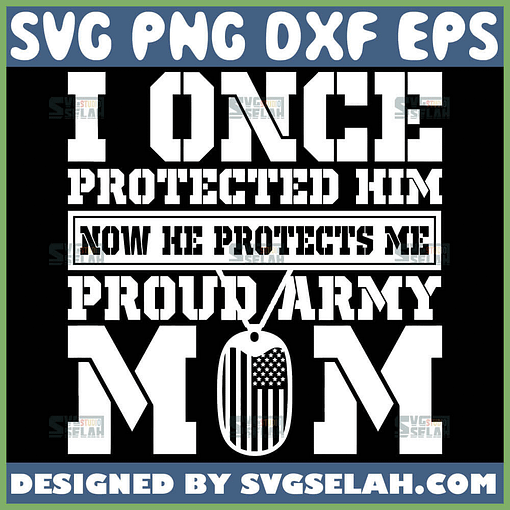 I Once Protected Him Now He Protected Me Svg Military Mom Svg Proud Army Mom Svg 1