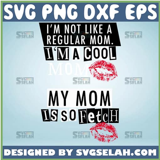 Im Not Like A Regular Mom Im A Cool Mom Svg My Mom Is So Fetch Svg Teenager Young Mom Svg Red Lip Svg 1