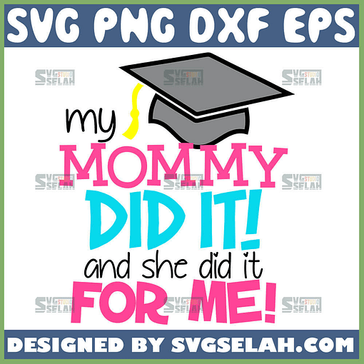 My Mommy Did It And She Did It For Me Svg My Mommy Graduated Svg Funny Mom Graduation Shirts 1