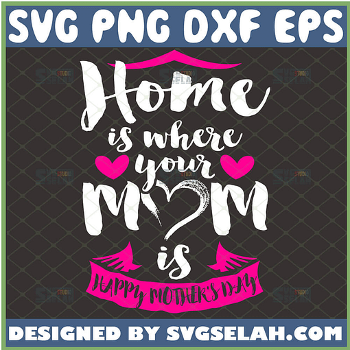 Home Is Where Your Mom Is Svg Happy MotherS Day Svg Heart Svg 1 