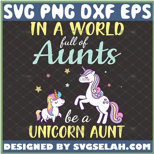 In A World Full Of Aunts Be A Unicorn Aunt Svg Aunt Shirt Svg Cute Mom And Baby Unicorn Svg Happy MotherS Day Svg 1 