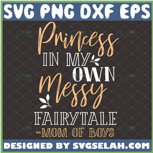 Princess In My Own Messy Fairytale Svg Mom Of Boys Svg MotherS Day Svg 1 