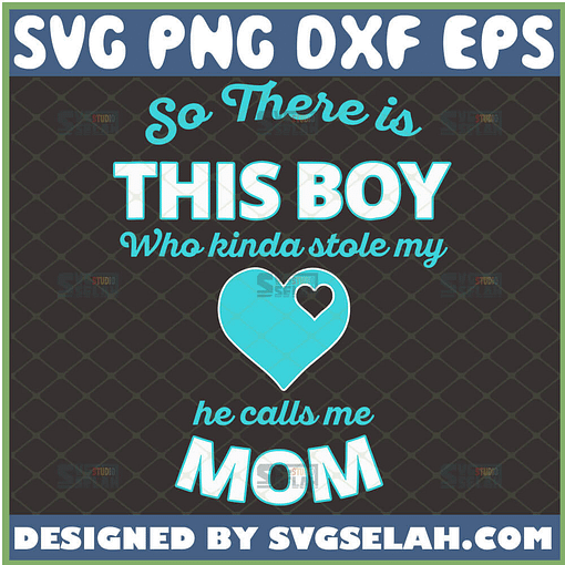 So There Is This Boy Who Kinda Stole My Heart He Calls Me Mom Svg 1 