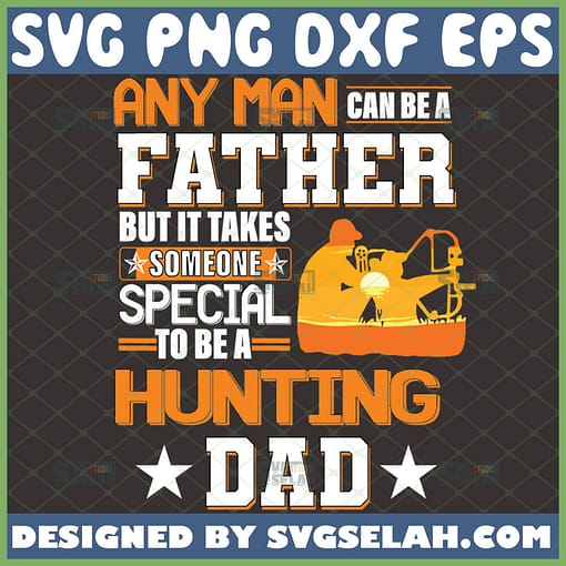 any man can be a father but it takes someone special to be a hunting dad svg 1 
