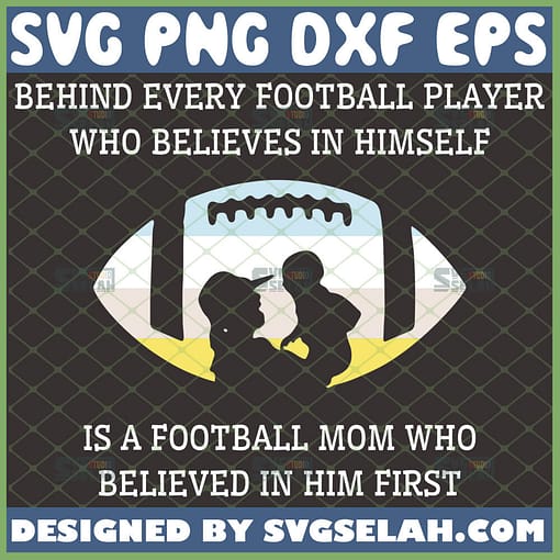 behind every football player who believes in himself is a football mom who believed in him first svg mothers day svg 1 