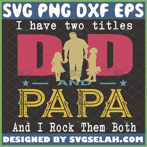 i have two titles dad and papa and i rock them both svg fathers day gift from son and dauther for dad svg 1 