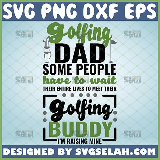 golfing dad some people have to wait their entire lives to meet their golfing buddy im raising mine svg