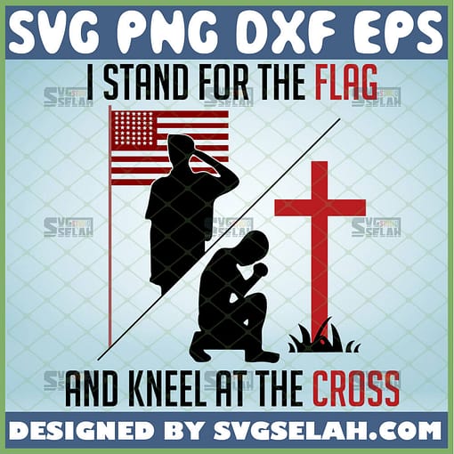 i stand for the flag and kneel for the cross svg american patriot svg patriotic svg