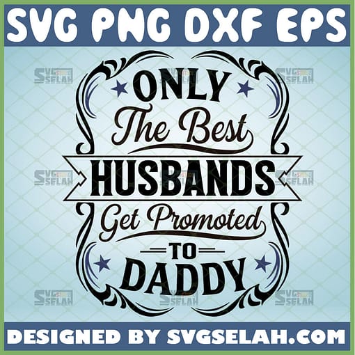 only the best husbands get promoted to daddy svg funny best husband mug gift ideas