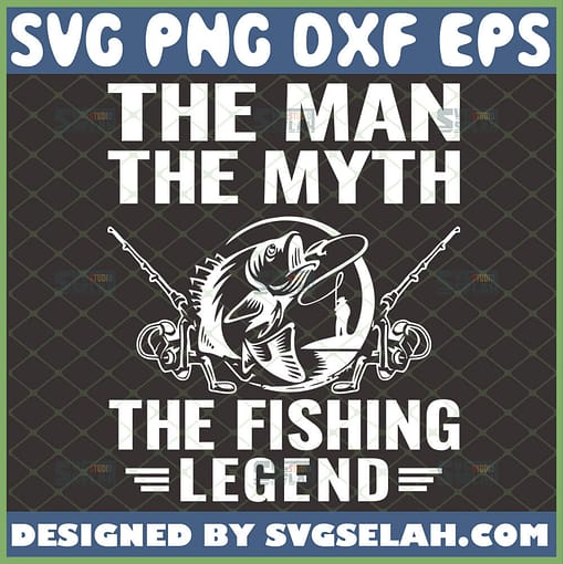 the man the myth the fishing legend svg diy gifts for fisherman fathers day svg