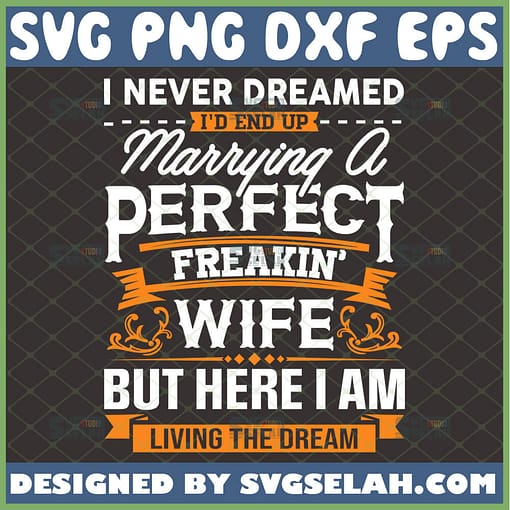 i never dreamed id end up marrying a perfect wife svg awesome wife shirt ideas