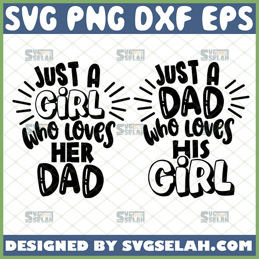 just a girl who loves her dad svg just a dad who loves his girl svg father daughter matching shirt ideas