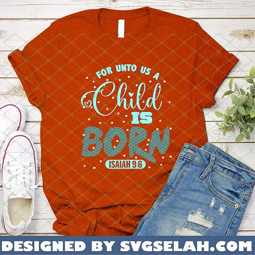 For Unto Us A Child Is Born SVG Isaiah 9 6 SVG Bible Verse Christmas Shirt Ideas 2