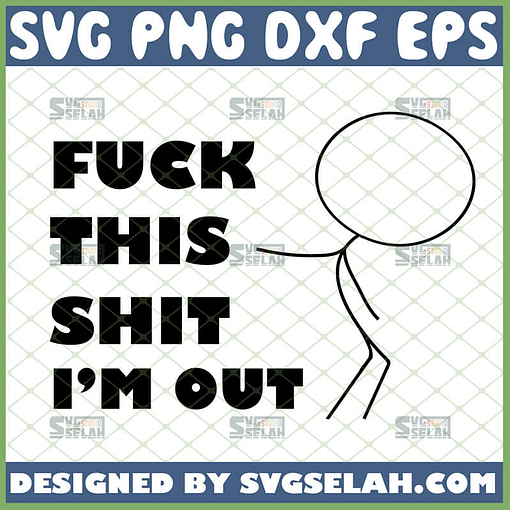 fuck this shit im out svg