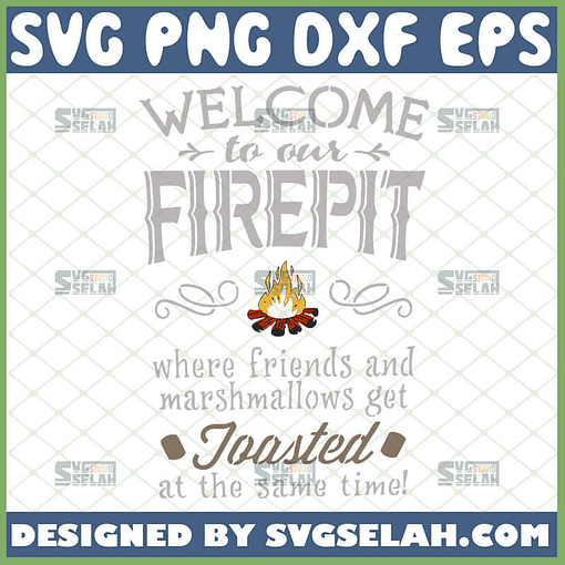 welcome to our firepit where friends and marshmallows get toasted svg