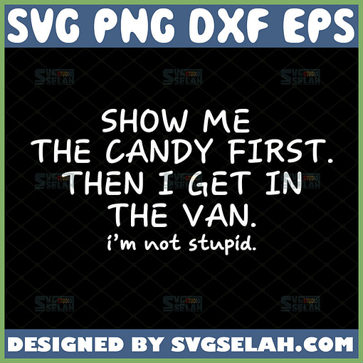 show me the candy first get in the van stupid funny svg