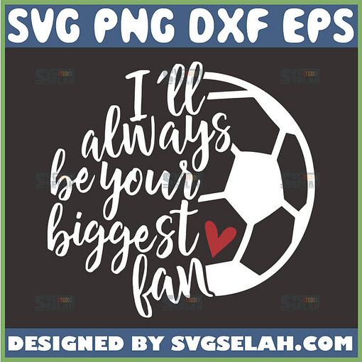 ill always be your biggest fan soccer svg