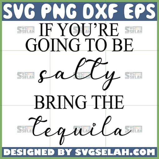 if youre going to be salty bring the tequila svg