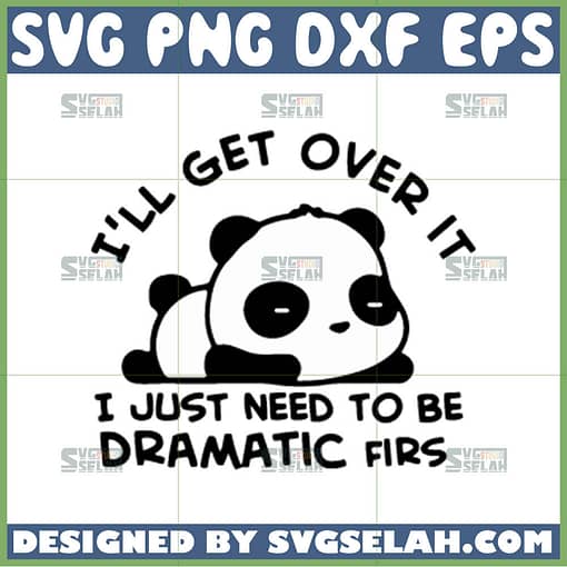 ill get over it i just need to be dramatic first svg panda quotes svg