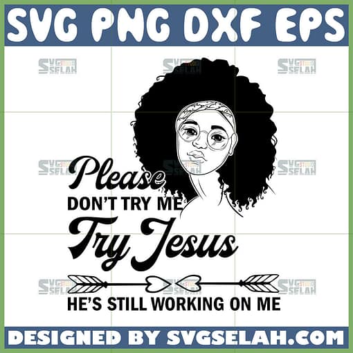 please dont try me try jesus hes still working on me svg afro girl quotes svg