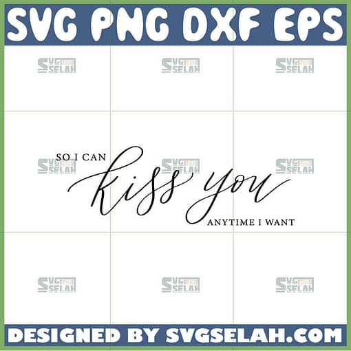 so i can kiss you anytime i want svg