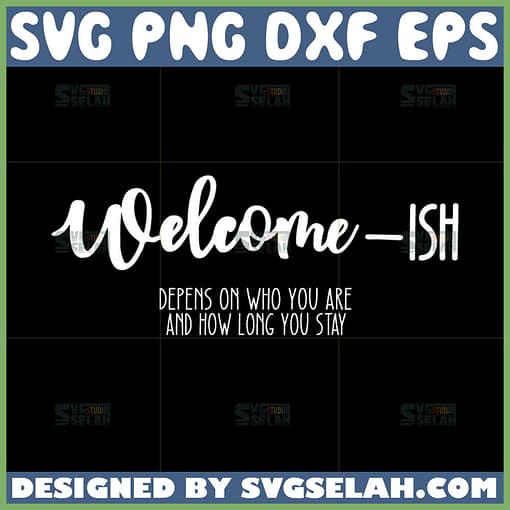 welcome ish depends on who you are and how long you stay svg