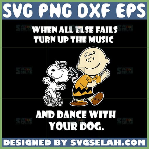 when all else fails turn up the music and dance with your dog svg snoopy quotes svg