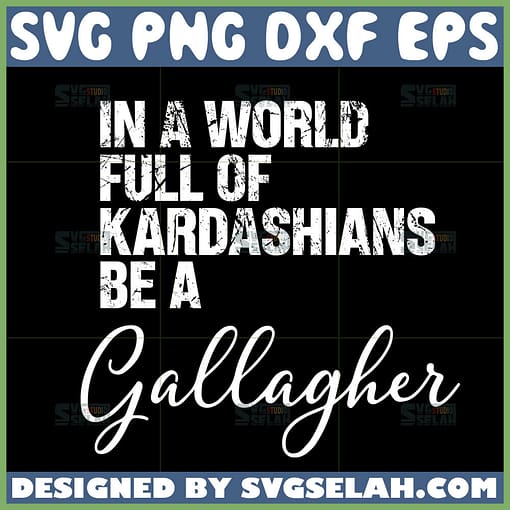 in a world full of kardashians be a gallagher svg