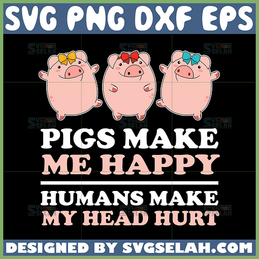 pigs make me happy humans make my head hurt svg cute pigs svg