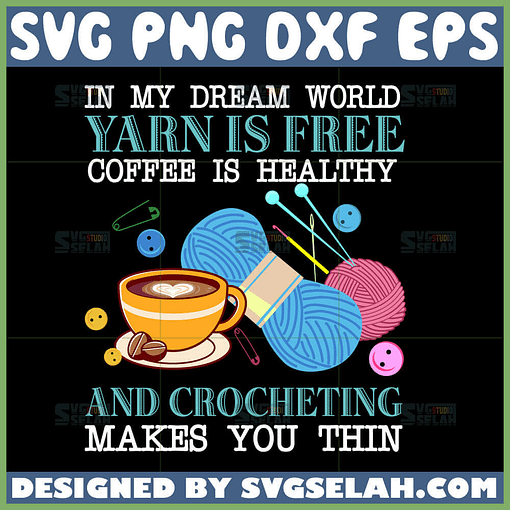 in my dream world yarn is free coffee is healthy and crocheting makes you thin svg