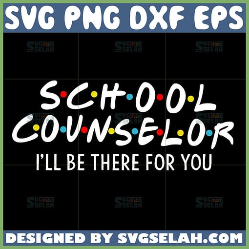 school counselor i will be there for you svg teacher svg school counselor friends theme svg