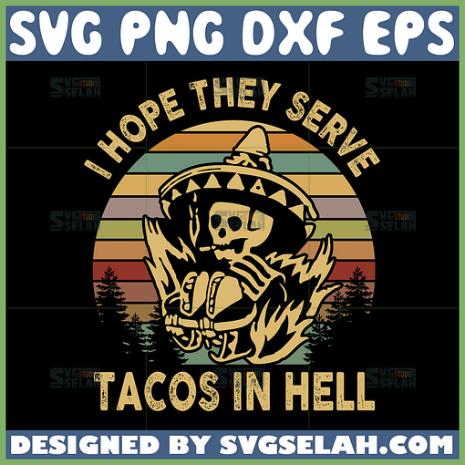 i hope they serve tacos in hell skeleton vintage svg mexican festival svg day of the dead svg