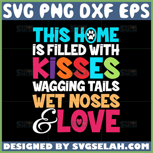 this home is filled with kisses wagging tails wet noses love svg