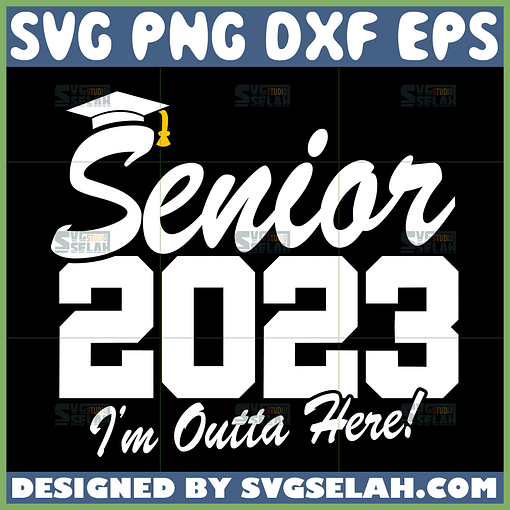 senior 2023 svg im outta here svg graduation svg